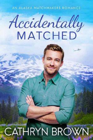 [Alaska Matchmakers 01] • Accidentally Matched (An Alaska Matchmakers Romance Book 1)